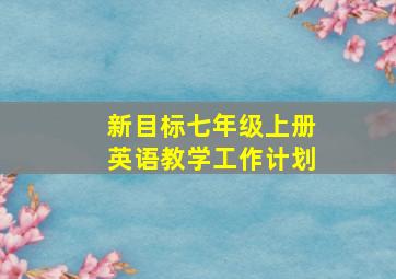 新目标七年级上册英语教学工作计划