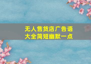 无人售货店广告语大全简短幽默一点