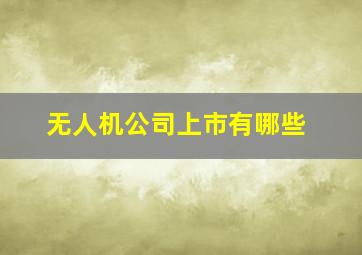 无人机公司上市有哪些