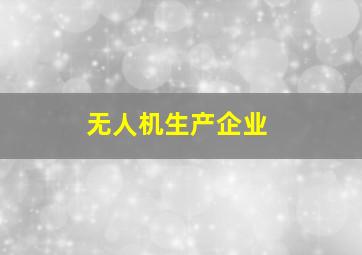 无人机生产企业