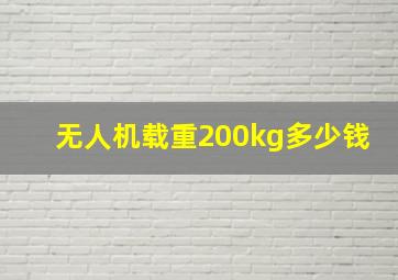 无人机载重200kg多少钱