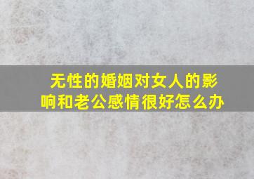 无性的婚姻对女人的影响和老公感情很好怎么办