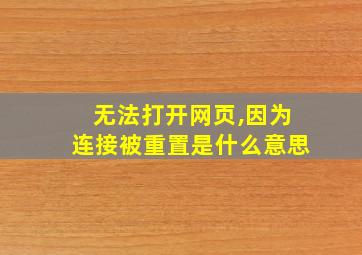 无法打开网页,因为连接被重置是什么意思