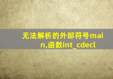 无法解析的外部符号main,函数int_cdecl