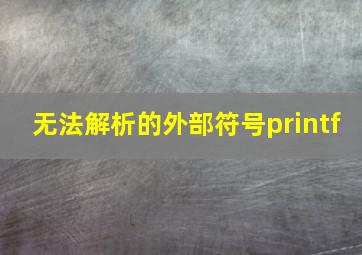 无法解析的外部符号printf