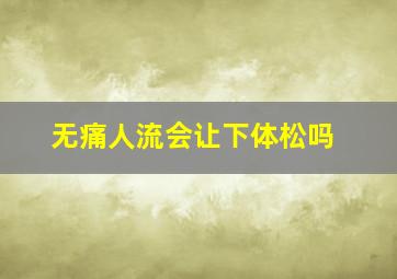 无痛人流会让下体松吗