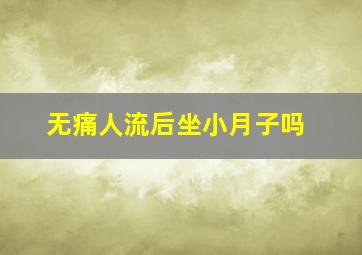 无痛人流后坐小月子吗