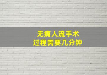 无痛人流手术过程需要几分钟