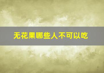 无花果哪些人不可以吃