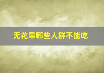 无花果哪些人群不能吃