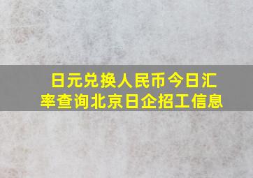 日元兑换人民币今日汇率查询北京日企招工信息