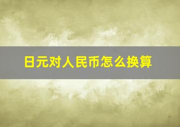 日元对人民币怎么换算