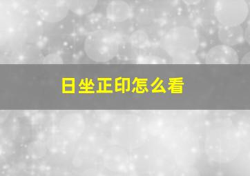 日坐正印怎么看