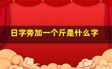 日字旁加一个斤是什么字