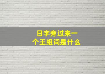 日字旁过来一个王组词是什么