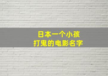 日本一个小孩打鬼的电影名字