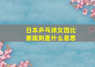 日本乒乓球女团比赛规则是什么意思