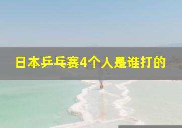 日本乒乓赛4个人是谁打的