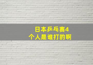 日本乒乓赛4个人是谁打的啊