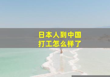 日本人到中国打工怎么样了