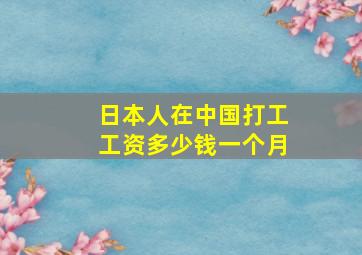 日本人在中国打工工资多少钱一个月