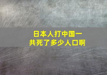 日本人打中国一共死了多少人口啊