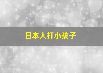 日本人打小孩子