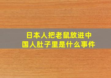 日本人把老鼠放进中国人肚子里是什么事件