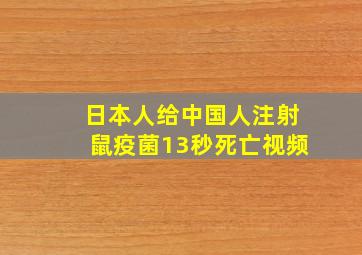 日本人给中国人注射鼠疫菌13秒死亡视频