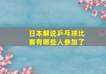 日本解说乒乓球比赛有哪些人参加了