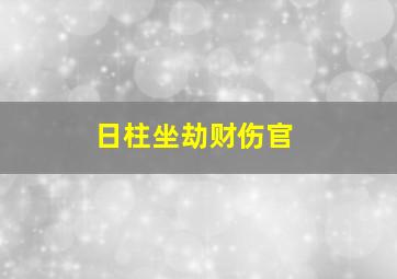 日柱坐劫财伤官