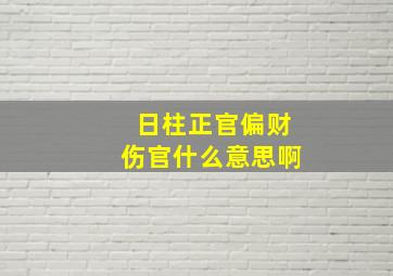 日柱正官偏财伤官什么意思啊