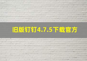 旧版钉钉4.7.5下载官方