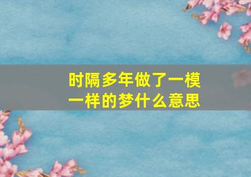 时隔多年做了一模一样的梦什么意思