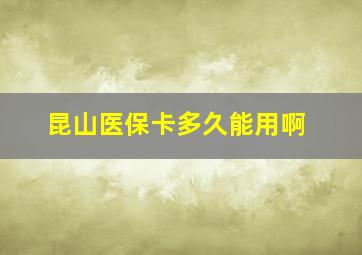 昆山医保卡多久能用啊