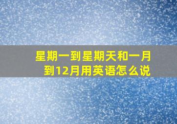 星期一到星期天和一月到12月用英语怎么说