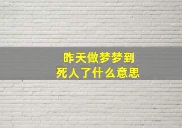 昨天做梦梦到死人了什么意思