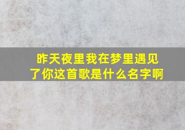 昨天夜里我在梦里遇见了你这首歌是什么名字啊