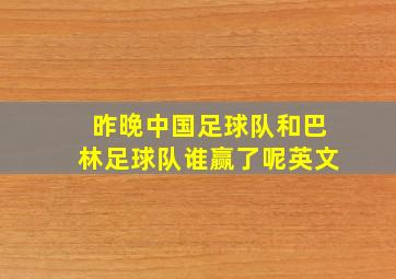 昨晚中国足球队和巴林足球队谁赢了呢英文