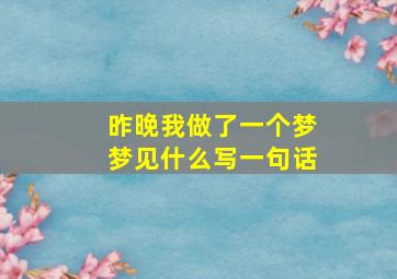 昨晚我做了一个梦梦见什么写一句话