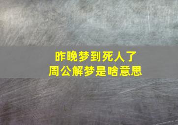 昨晚梦到死人了周公解梦是啥意思