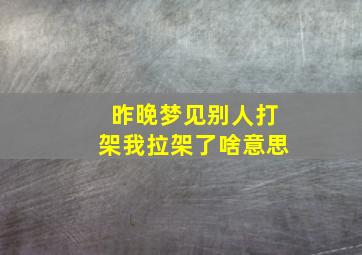 昨晚梦见别人打架我拉架了啥意思