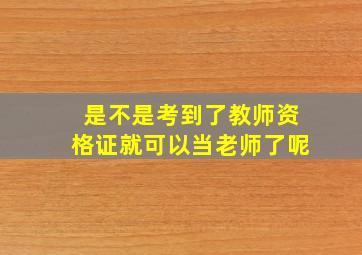 是不是考到了教师资格证就可以当老师了呢