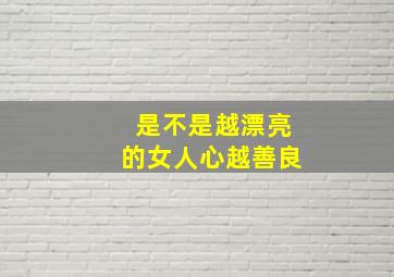 是不是越漂亮的女人心越善良