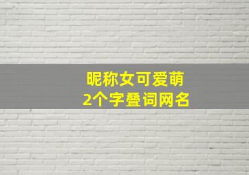 昵称女可爱萌2个字叠词网名