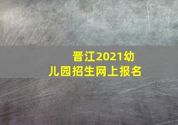 晋江2021幼儿园招生网上报名