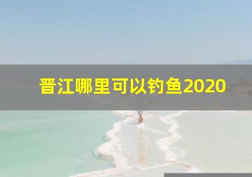 晋江哪里可以钓鱼2020