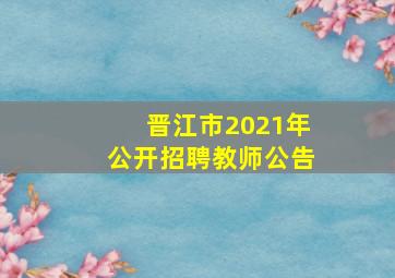 晋江市2021年公开招聘教师公告