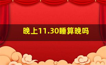 晚上11.30睡算晚吗