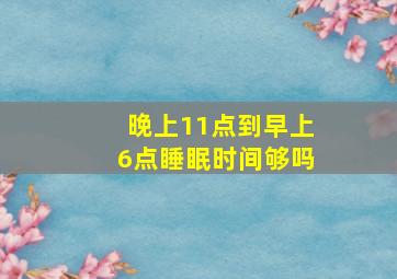 晚上11点到早上6点睡眠时间够吗